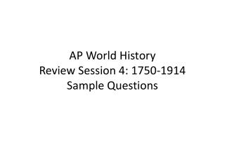 AP World History Review Session 4: 1750-1914 Sample Questions