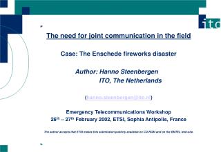 The need for joint communication in the field Case: The Enschede fireworks disaster 		 Author: Hanno Steenbergen