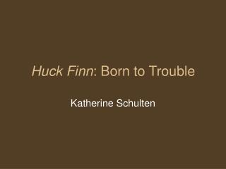 Huck Finn : Born to Trouble