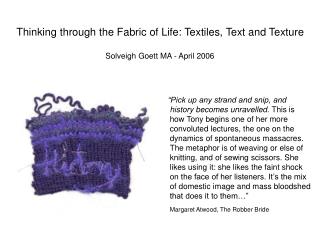 Thinking through the Fabric of Life: Textiles, Text and Texture Solveigh Goett MA - April 2006
