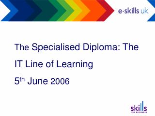 The Specialised Diploma: The IT Line of Learning 5 th June 2006