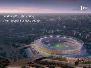 London 2012: Delivering International Business Legacy