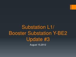 Substation L1/  Booster Substation Y-BE2 Update #3