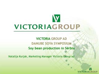 VICTORIA GROUP AD DANUBE SOYA SYMPOSIUM Soy bean production in Serbia