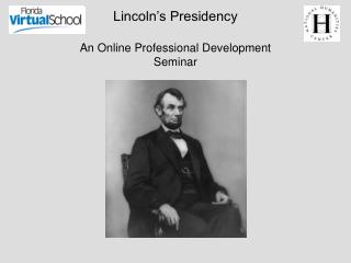 Lincoln’s Presidency An Online Professional Development Seminar
