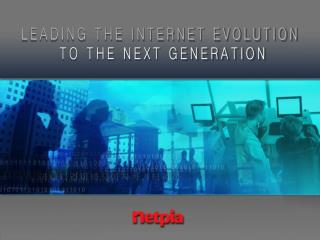 LEADING THE INTERNET EVOLUTION TO THE NEXT GENERATION