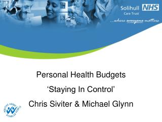Personal Health Budgets ‘Staying In Control’ Chris Siviter & Michael Glynn