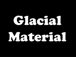 Glacial Material