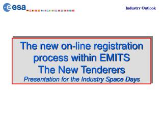 The new on-line registration process within EMITS The New Tenderers Presentation for the Industry Space Days
