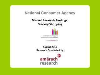 National Consumer Agency Market Research Findings: Grocery Shopping August 2010 Research Conducted by