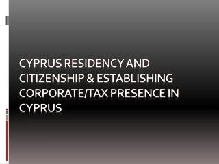 CYPRUS residency and citizenship & establishing corporate/tax presence in cyprus