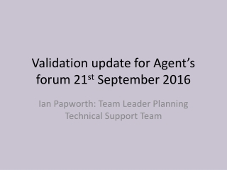 Validation update for Agent’s forum 21 st September 2016
