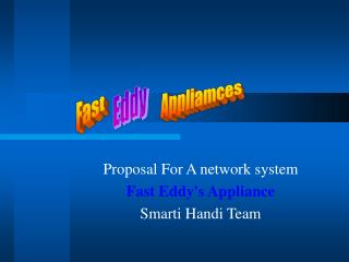Proposal For A network system Fast Eddy's Appliance Smarti Handi Team