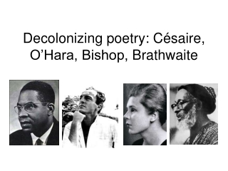 Decolonizing poetry: Césaire , O’Hara, Bishop, Brathwaite