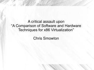 A critical assault upon “A Comparison of Software and Hardware Techniques for x86 Virtualization” Chris Smowton