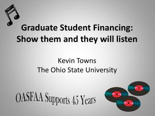 Graduate Student Financing: Show them and they will listen Kevin Towns The Ohio State University