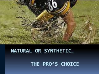 Natural or Synthetic… 		The pro’s choice