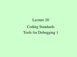 Lecture 20 Coding Standards Tools for Debugging 1