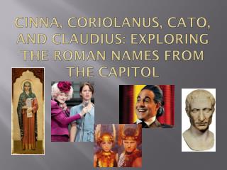 Cinna , Coriolanus, Cato, and Claudius: Exploring the Roman Names from the Capitol