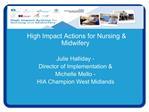 High Impact Actions for Nursing Midwifery Julie Halliday - Director of Implementation Michelle Mello - HIA Champion W