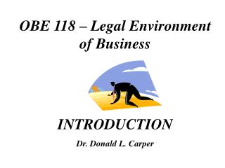 OBE 118 – Legal Environment of Business INTRODUCTION Dr. Donald L. Carper