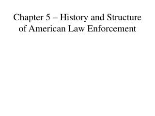 Chapter 5 – History and Structure of American Law Enforcement