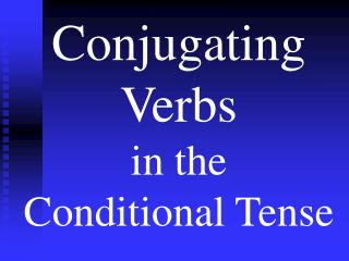 Conjugating Verbs in the Conditional Tense