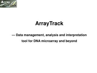 ArrayTrack --- Data management, analysis and interpretation tool for DNA microarray and beyond