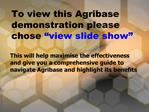 To view this Agribase demonstration please chose view slide show