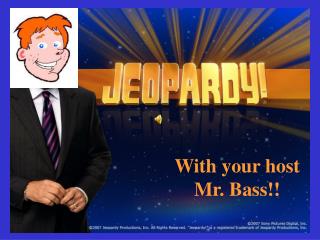 With your host Mr. Bass!!