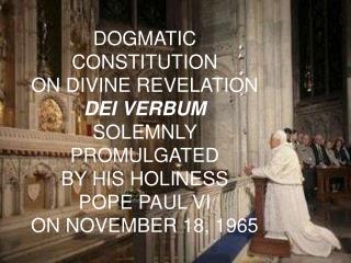 DOGMATIC CONSTITUTION ON DIVINE REVELATION DEI VERBUM SOLEMNLY PROMULGATED BY HIS HOLINESS POPE PAUL VI ON NOVEMBER 18,