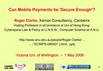 Can Mobile Payments be Secure Enough Roger Clarke, Xamax Consultancy, Canberra Visiting Professor in eCommerce at Uni o