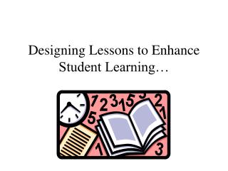 Designing Lessons to Enhance Student Learning…