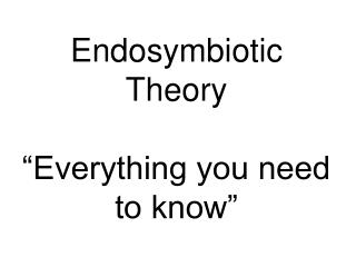 Endosymbiotic Theory “Everything you need to know”