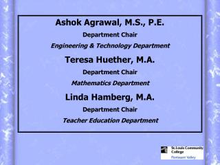 Ashok Agrawal, M.S., P.E. Department Chair Engineering & Technology Department Teresa Huether, M.A. Department Chair