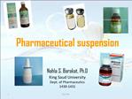 Pharmaceutical suspension Nahla S. Barakat, Ph.D King Saud University Dept. of Pharmaceutics 1430-1431