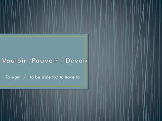 PPT - Vouloir / Pouvoir / Devoir PowerPoint Presentation - ID:3059611