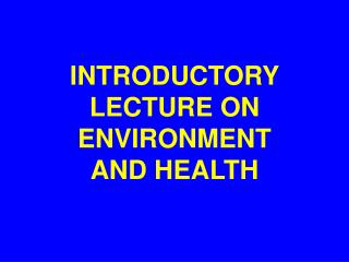 INTRODUCTORY LECTURE ON ENVIRONMENT AND HEALTH