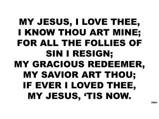 MY JESUS, I LOVE THEE, I KNOW THOU ART MINE; FOR ALL THE FOLLIES OF SIN I RESIGN;