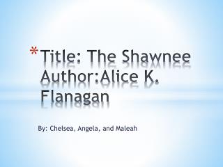 Title: The S hawnee Author:Alice K . F lanagan