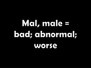 Mal, male = bad; abnormal; worse