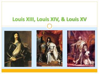 Louis XIII, Louis XIV, & Louis XV