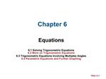 Equations 6.1 Solving Trigonometric Equations 6.2 More on Trigonometric Equations 6.3 Trigonometric Equations Involving