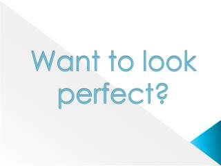 Want to look perfect?