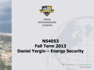 NS4053 Fall Term 2013 Daniel Yergin – Energy Security