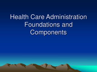 Health Care Administration Foundations and Components
