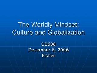 The Worldly Mindset: Culture and Globalization