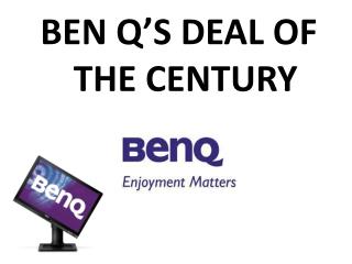 BEN Q’S DEAL OF THE CENTURY