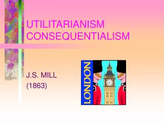 UTILITARIANISM CONSEQUENTIALISM