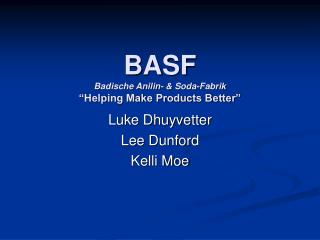 BASF Badische Anilin- & Soda-Fabrik “Helping Make Products Better”